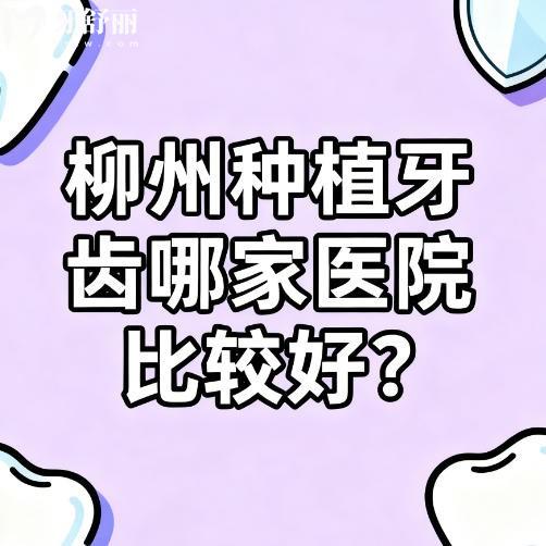 柳州种牙哪家强？种牙又好又快牙科推荐，这份高性价比榜单收好！