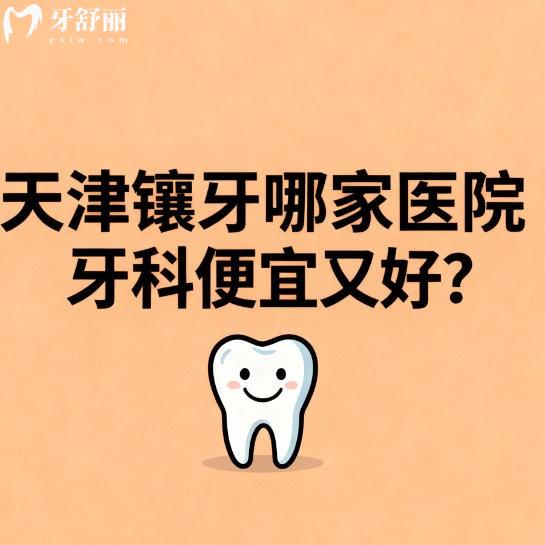 天津镶牙哪家医院牙科便宜又好？十大口腔医院排名公布