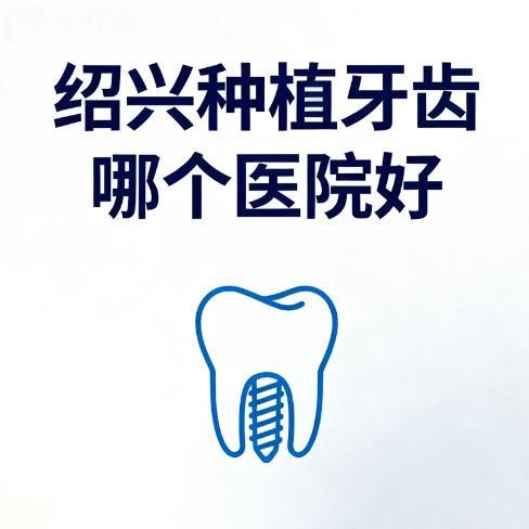 绍兴种植牙齿哪个医院好？绍兴十大口腔医院排名公布