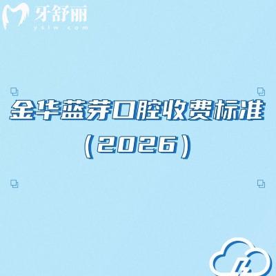 金华蓝芽口腔收费标准（2026）价格表全公开，种牙2800元起真香体验/从价格到技术